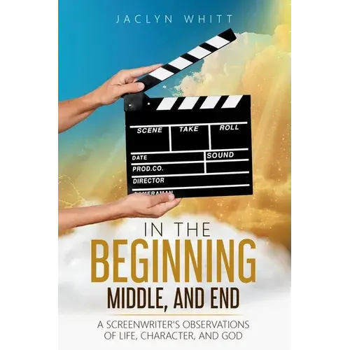 In The Beginning, Middle, And End: A Screenwriter's Observations Of Life, Character, And God - Paperback 1