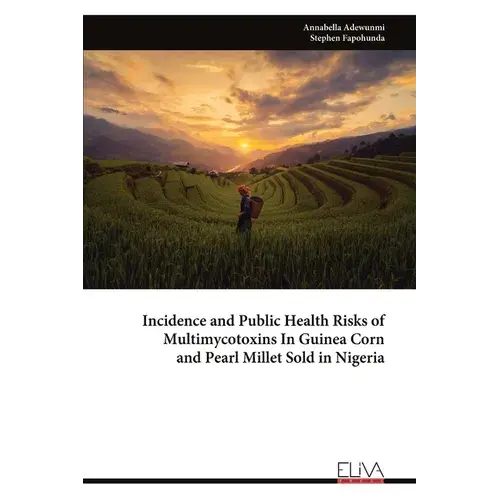 Incidence And Public Health Risks Of Multimycotoxins In Guinea Corn And Pearl Millet Sold In Nigeria - Paperback 1