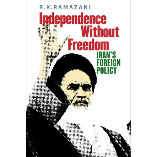 Independence Without Freedom: Iran's Foreign Policy - Hardcover 1