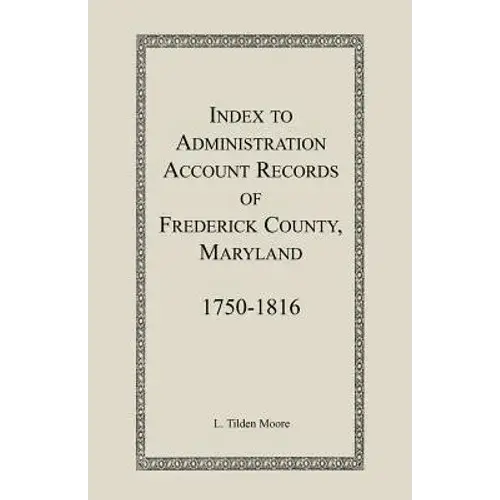 Index To Administration Accounts Of Frederick County, 1750-1816 (Maryland) - Paperback 1