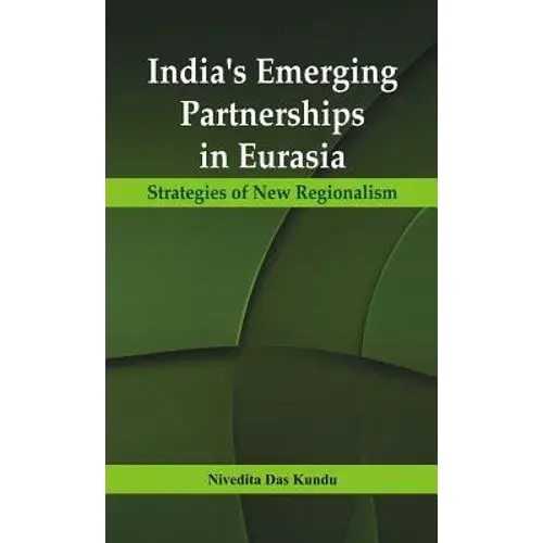 India's Emerging Partnerships In Eurasia: Strategies Of New Regionalism - Hardcover 1