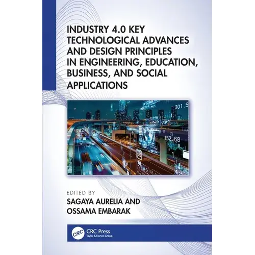 Industry 4.0 Key Technological Advances And Design Principles In Engineering, Education, Business, And Social Applications - Paperback 1