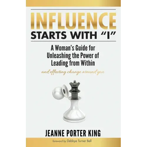 Influence Starts With "I": A Woman's Guide For Unleashing The Power Of Leading From Within And Effecting Change Around You - Hardcover 1