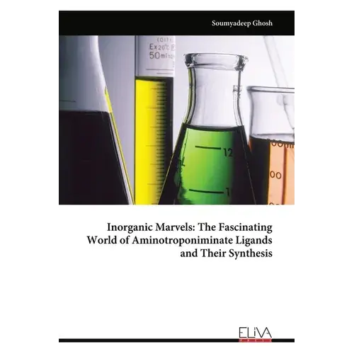 Inorganic Marvels: The Fascinating World Of Aminotroponiminate Ligands And Their Synthesis - Paperback 1