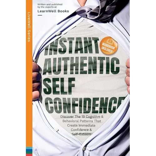 Instant Authentic Self-Confidence: Discover The 19 Cognitive & Behavioral Patterns That Create Immediate Confidence & Self-Esteem - Paperback 1
