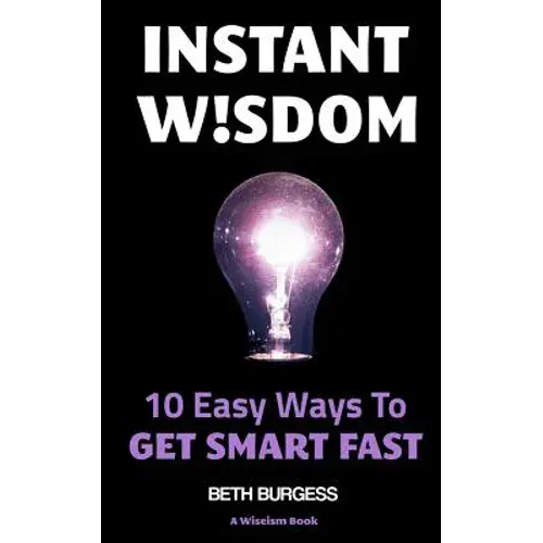 Instant Wisdom: 10 Easy Ways To Get Smart Fast - Paperback 1