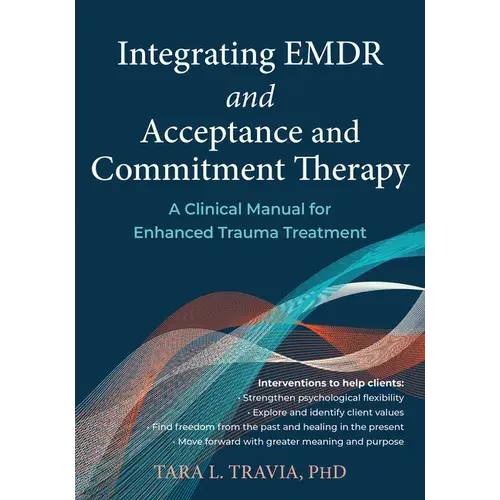 Integrating Emdr And Acceptance And Commitment Therapy: A Clinical Manual For Enhanced Trauma Treatment - Paperback 1