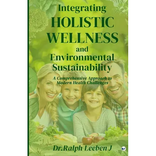 Integrating Holistic Wellness And Environmental Sustainability: A Comprehensive Approach To Modern Health Challenges - Paperback 1