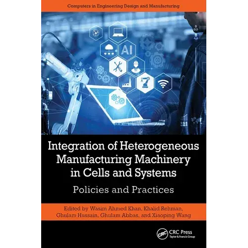 Integration Of Heterogeneous Manufacturing Machinery In Cells And Systems: Policies And Practices - Paperback 1