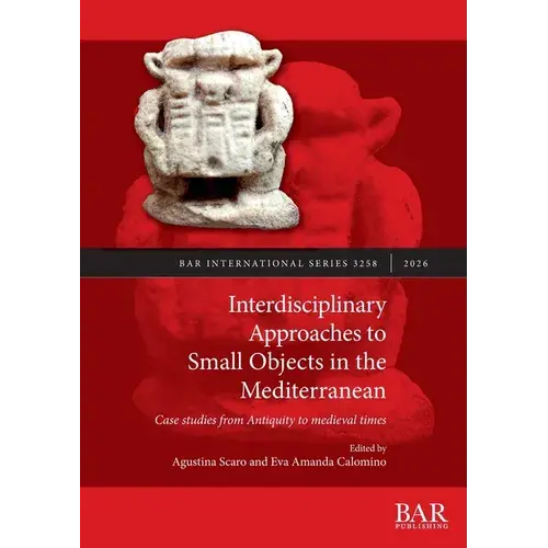 Interdisciplinary Approaches To Small Objects In The Mediterranean: Case Studies From Antiquity To Medieval Times - Paperback 1
