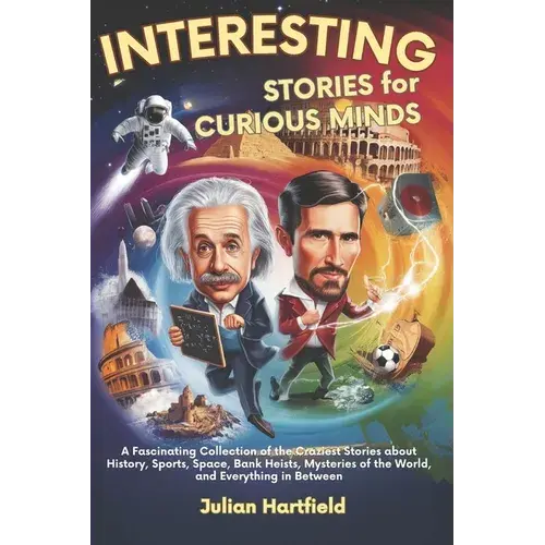 Interesting Stories For Curious Minds: A Fascinating Collection Of The Craziest Stories About History, Sports, Space, Bank Heists, Mysteries Of The Wo - Paperback 1
