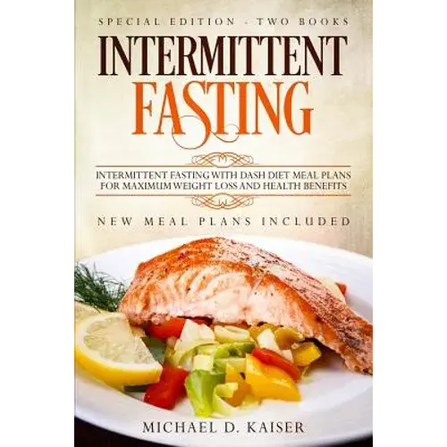 Intermittent Fasting: Special Edition - Two Books - Intermittent Fasting With Dash Diet Meal Plans For Maximum Weight Loss And Health Benefi - Paperback 1