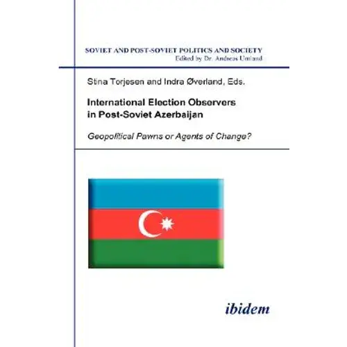 International Election Observers In Post-Soviet Azerbaijan. Geopolitical Pawns Or Agents Of Change? - Paperback 1