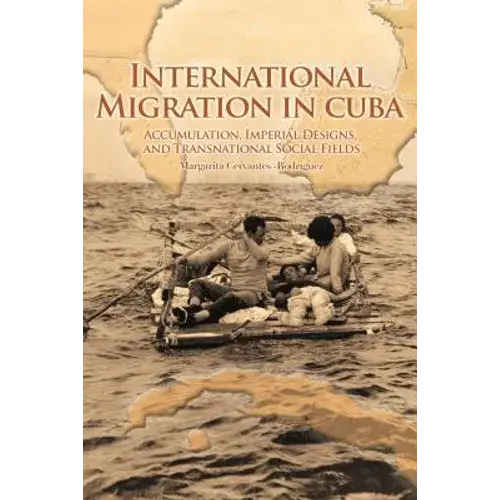 International Migration In Cuba: Accumulation, Imperial Designs, And Transnational Social Fields - Paperback 1