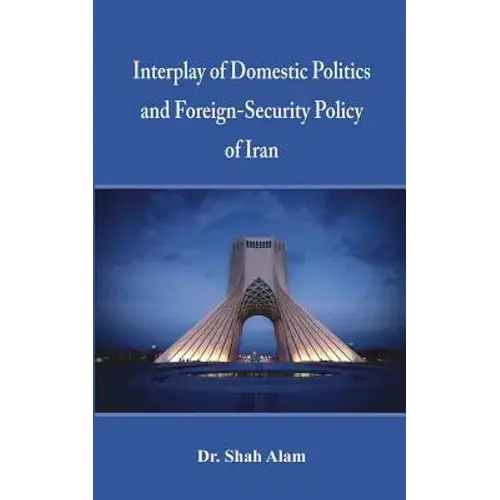 Interplay Of Domestic Politics And Foreign-Security Policy Of Iran - Hardcover 1