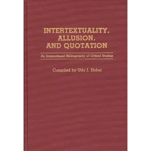 Intertextuality, Allusion, And Quotation: An International Bibliography Of Critical Studies - Hardcover 1