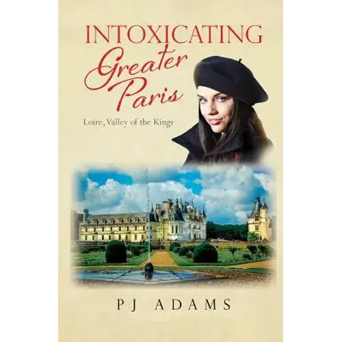 Intoxicating Greater Paris: Loire, Valley Of The Kings - Paperback 1