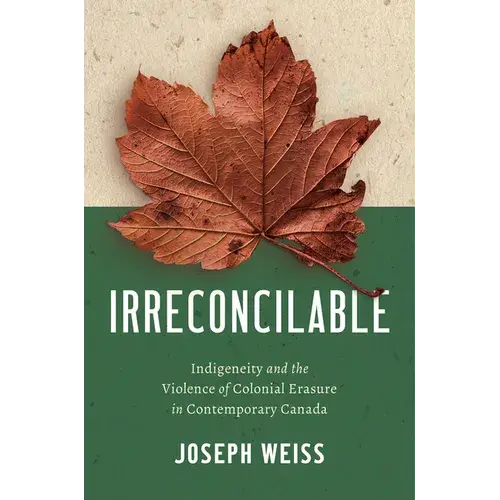 Irreconcilable: Indigeneity And The Violence Of Colonial Erasure In Contemporary Canada - Paperback 1