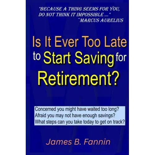 Is It Ever Too Late To Start Saving For Retirement?: Concerned You Might Have Waited Too Long? - Paperback 1