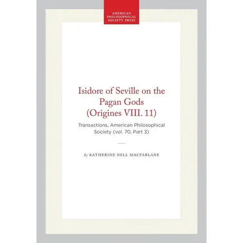 Isidore Of Seville On The Pagan Gods (Origines Viii. 11): Transactions, American Philosophical Society (Vol. 70, Part 3) - Hardcover 1