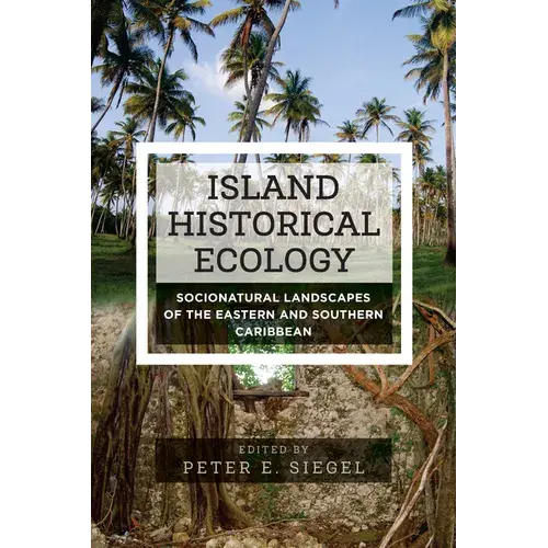 Island Historical Ecology: Socionatural Landscapes Of The Eastern And Southern Caribbean - Paperback 1