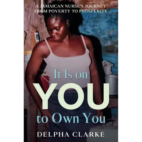 It Is On You To Own You: A Jamaican Nurse's Journey From Poverty To Prosperity - Paperback 1
