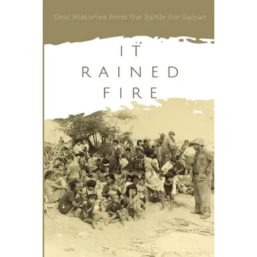 It Rained Fire: Oral Histories From The Battle For Saipan - Paperback 1