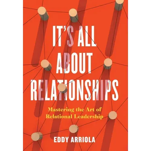 It's All About Relationships: Mastering The Art Of Relational Leadership - Hardcover 1