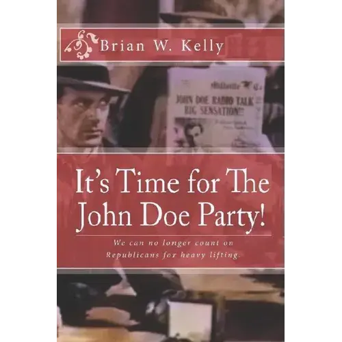 It's Time For The John Doe Party!: We Can No Longer Count On Republicans For Heavy Lifting - Paperback 1