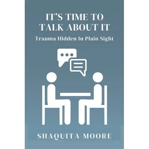 It's Time To Talk About It: Trauma Hidden In Plain Sight - Paperback 1