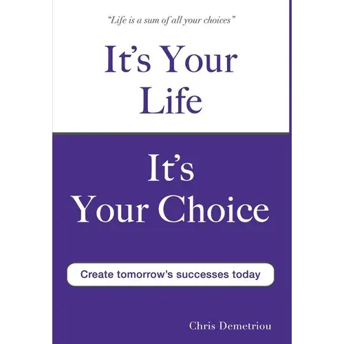 It's Your Life It's Your Choice - Create Tomorrow's Successes Today - Hardcover 1