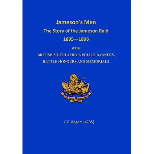 Jameson's Men: The Story Of The Jameson Raid 1895-1896 With British South Africa Police Banners, Battle Honours And Memorials - Paperback 1