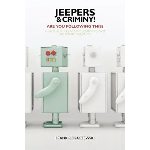 Jeepers And Criminy! Are You Following This?: A Helpful If Inexact Proletarian/Smart Ars Poetic Manifesto - Paperback 1