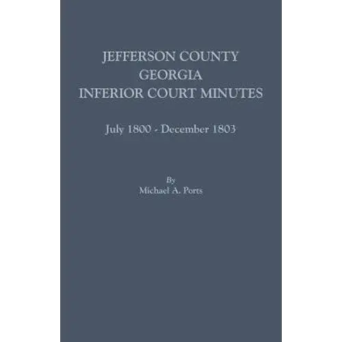 Jefferson County, Georgia, Inferior Court Minutes, July 1800-December 1803 - Paperback 1