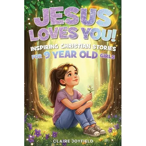 Jesus Loves You! Inspiring Christian Stories For 9 Year Old Girls: Christian Inspiring Stories For 9 Year Old Girls: 25 Faith-Filled Tales Of Courage, - Paperback 1