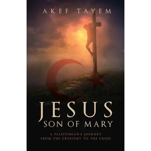 Jesus, Son Of Mary: A Palestinian's Journey From The Crescent To The Cross - Paperback 1