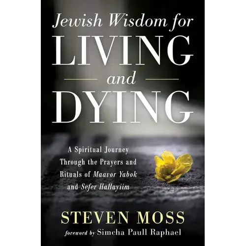 Jewish Wisdom For Living And Dying: A Spiritual Journey Through The Prayers And Rituals Of Maavor Yabok And Sefer Hahayiim - Hardcover 1