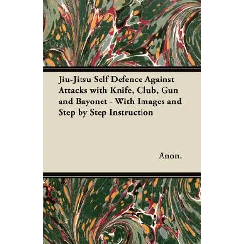 Jiu-Jitsu Self Defence Against Attacks With Knife, Club, Gun And Bayonet - With Images And Step By Step Instruction - Paperback 1