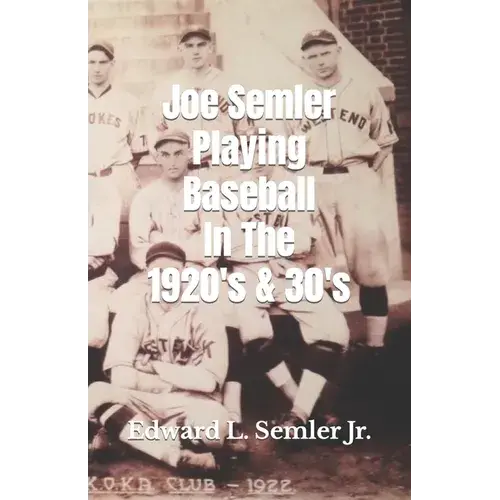 Joe Semler Playing Baseball In The 1920'S & 30'S - Paperback 1