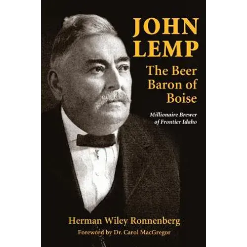 John Lemp: The Beer Baron Of Boise: Millionaire Brewer Of Frontier Idaho - Paperback 1