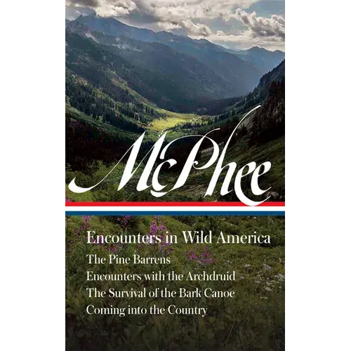 John Mcphee: Encounters In Wild America (Loa #398): The Pine Barrens / Encounters With The Archdruid / The Survival Of The Bark Canoe / Coming Into Th - Hardcover 1