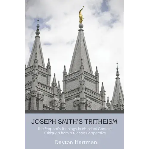 Joseph Smith's Tritheism: The Prophet's Theology In Historical Context, Critiqued From A Nicene Perspective - Hardcover 1