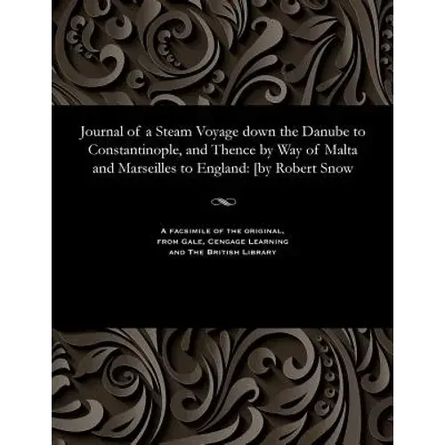 Journal Of A Steam Voyage Down The Danube To Constantinople, And Thence By Way Of Malta And Marseilles To England: [By Robert Snow - Paperback 1