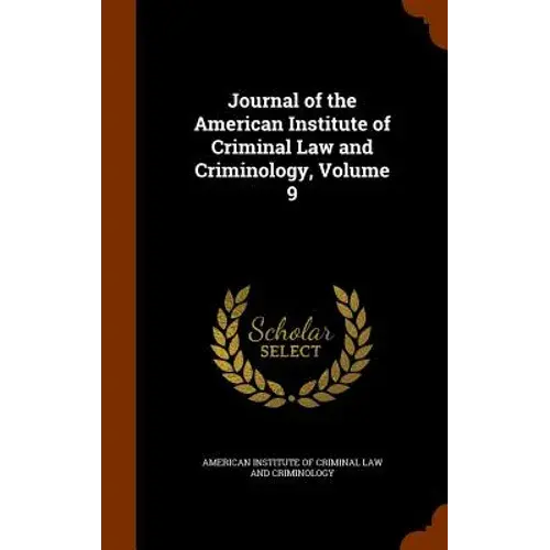 Journal Of The American Institute Of Criminal Law And Criminology, Volume 9 - Hardcover 1