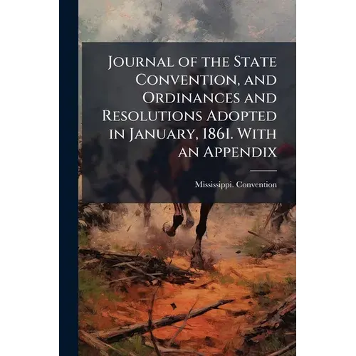Journal Of The State Convention, And Ordinances And Resolutions Adopted In January, 1861. With An Appendix - Paperback 1