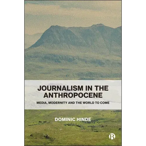 Journalism In The Anthropocene: Media, Modernity And The World To Come - Paperback 1