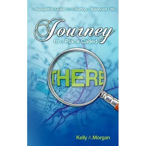 Journey To A Place Called There: A Navigation Guide For Creating A Balanced Life - Paperback 1