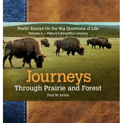 Journeys Through Prairie And Forest-Vol 4-Natures Bountiful Lessons: Poetic Essays On The Big Questions Of Life-Nature's Bountiful Lessons - Hardcover 1