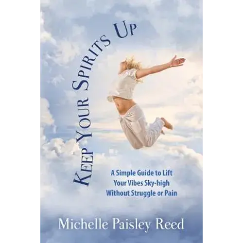 Keep Your Spirits Up: A Simple Guide To Lift Your Vibes Sky-High Without Struggle Or Pain - Paperback 1