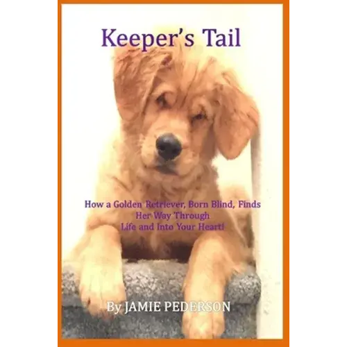 Keeper's Tail: How A Golden Retriever, Born Blind, Finds Her Way Through Life And Into Your Heart! - Paperback 1